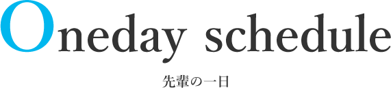 Oneday schedule 先輩の一日